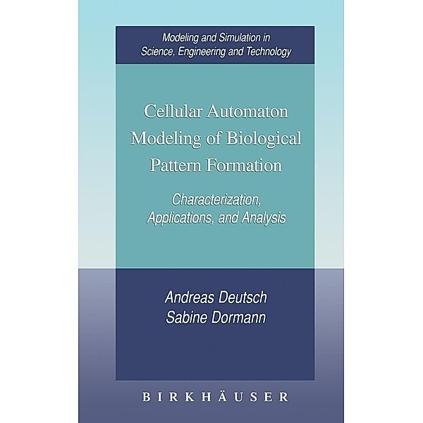 Cellular Automaton Modeling of Biological Pattern Formation / Modeling and Simulation in Science, Engineering and Technology, Andreas Deutsch, Sabine Dormann