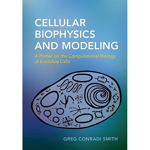 Cellular Biophysics and Modeling, Greg Conradi Smith