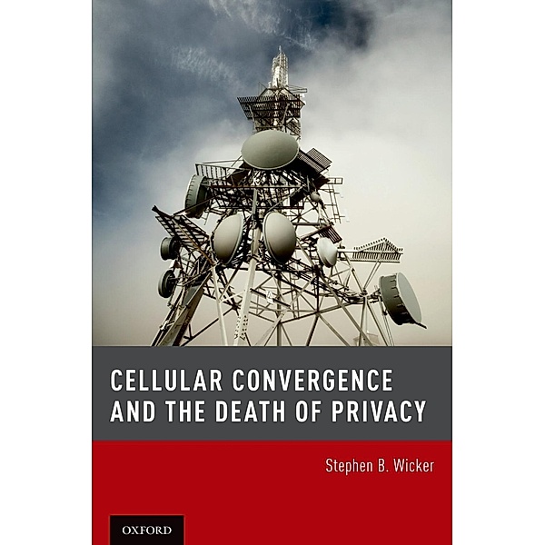 Cellular Convergence and the Death of Privacy, Stephen B. , Professor Wicker