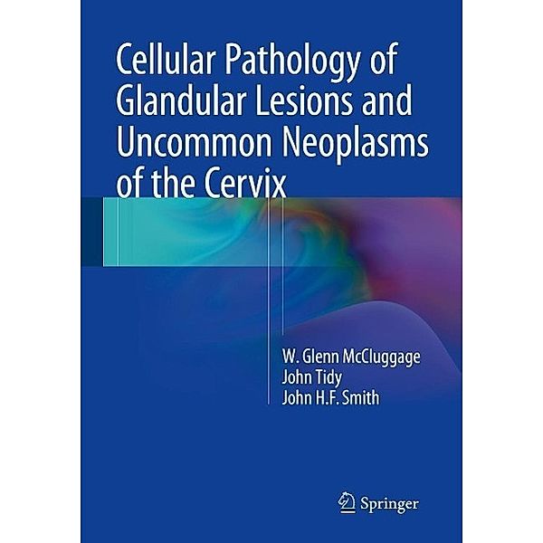 Cellular Pathology of Glandular Lesions and Uncommon Neoplasms of the Cervix, W. Glenn McCluggage, John Tidy, John H. F. Smith