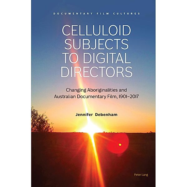 Celluloid Subjects to Digital Directors / Documentary Film Cultures Bd.2, Jennifer Debenham