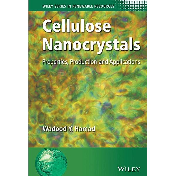 Cellulose Nanocrystals / Wiley Series in Renewable Resources, Wadood Y. Hamad