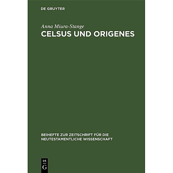 Celsus und Origenes / Beihefte zur Zeitschift für die neutestamentliche Wissenschaft, Anna Miura-Stange