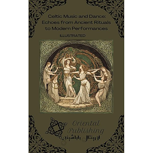 Celtic Music and Dance Echoes from Ancient Rituals to Modern Performances, Oriental Publishing