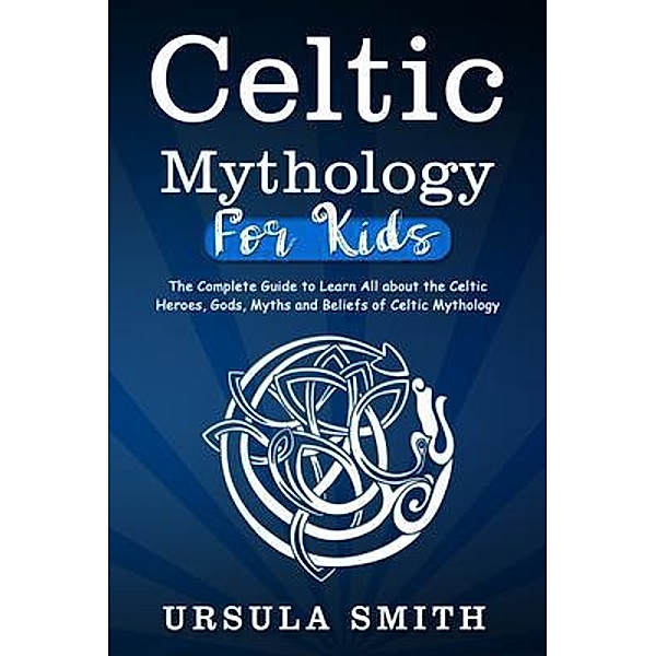 Celtic Mythology For Kids, Ursula Smith