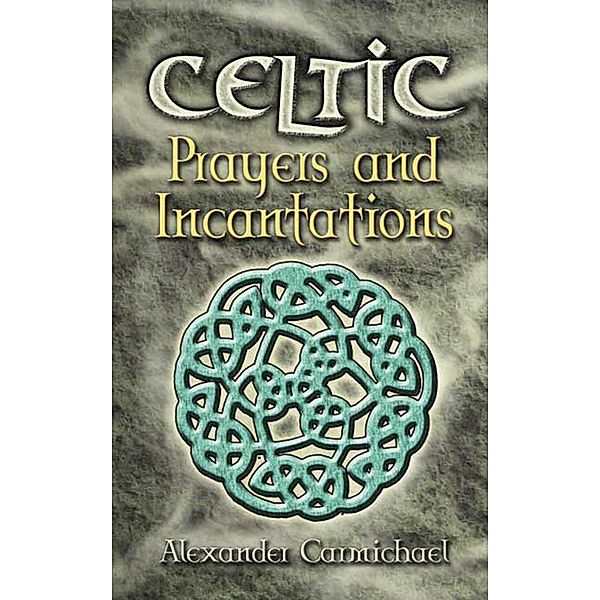 Celtic Prayers and Incantations / Celtic, Irish, Alexander Carmichael