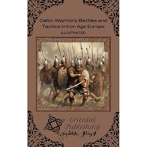 Celtic Warriors Battles and Tactics in Iron Age Europe, Oriental Publishing
