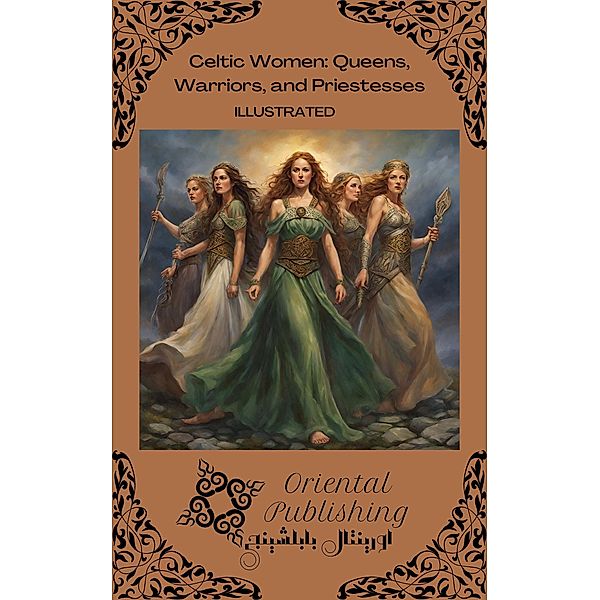 Celtic Women Queens, Warriors, and Priestesses, Oriental Publishing