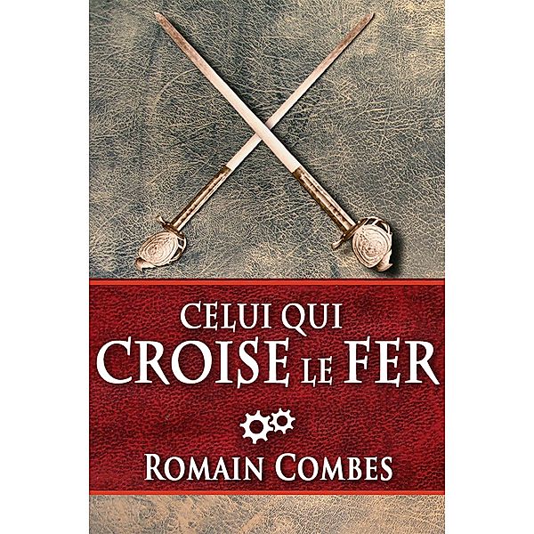 Celui Qui Croise le Fer (TechLords - Les Seigneurs Tech - Vol. 2) / Romain Combes, Romain Combes