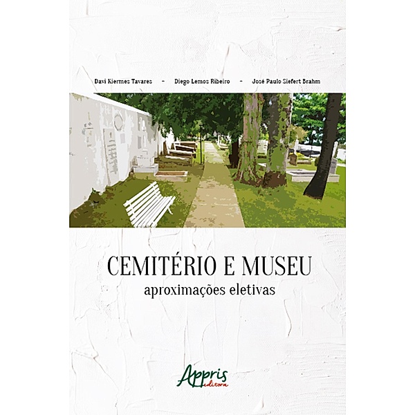 Cemitério e museu: aproximações eletivas, José Paulo Siefert Brahm, Diego Lemos Ribeiro, Davi Kiermes Tavares