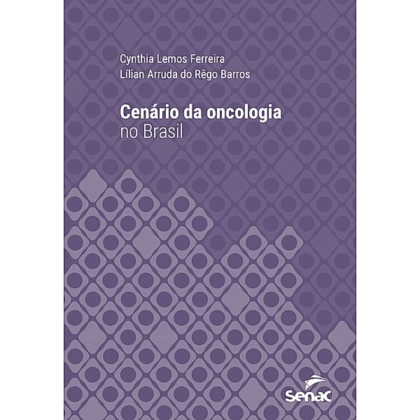 Cenário da oncologia no Brasil / Série Universitária, Cynthia Lemos Ferreira, Lílian Arruda do Rêgo Barros