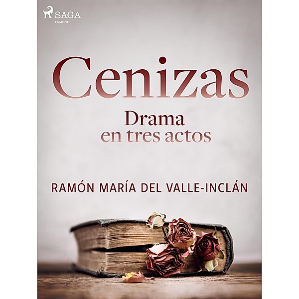 Cenizas. Drama en tres actos, Ramón María Del Valle-Inclán