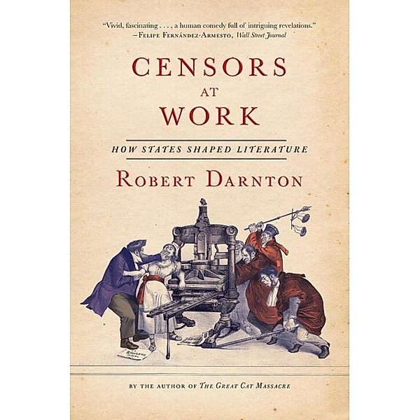 Censors at Work - How States Shaped Literature, Robert Darnton