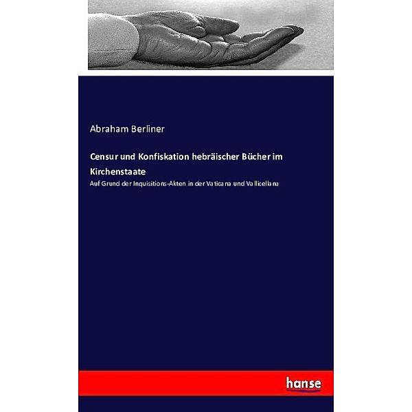 Censur und Konfiskation hebräischer Bücher im Kirchenstaate, Abraham Berliner