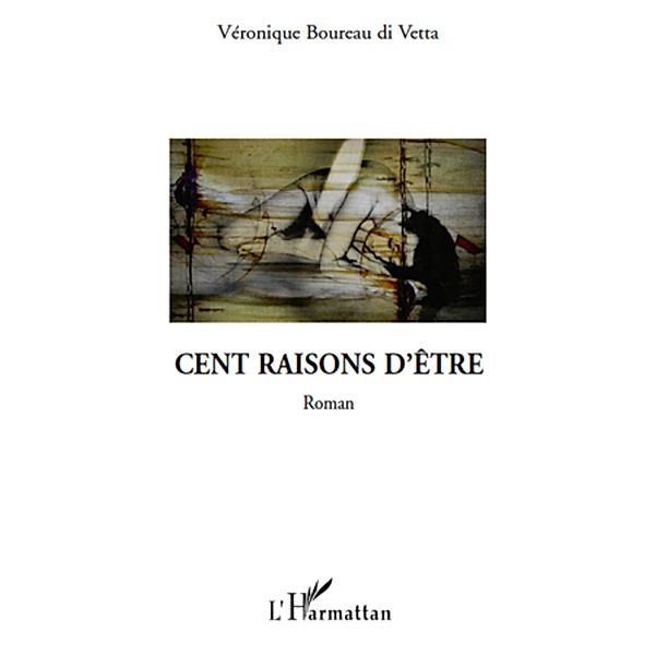 Cent raisons d'etre   roman / Harmattan, Veronique Boureau Di Vetta Veronique Boureau Di Vetta