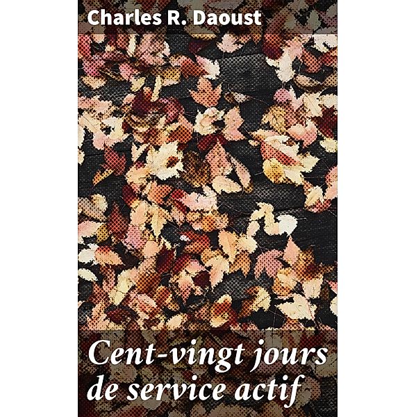 Cent-vingt jours de service actif, Charles R. Daoust