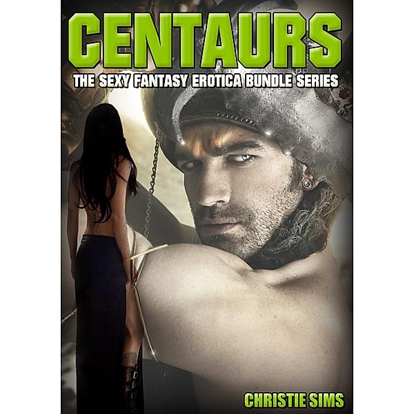 Centaurs: The Sexy Fantasy Erotica Story Bundle Series (A Erotic Story Bundle Featuring 3 Hot Centaur Stories), Alara Branwen, Christie Sims