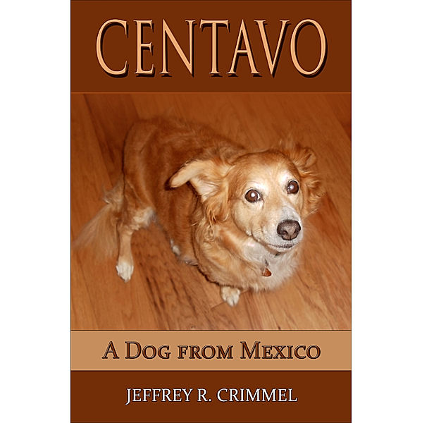 Centavo; A Dog From Mexico, Jeffrey Crimmel