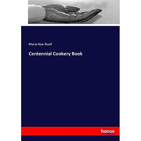 Centennial Cookery Book, Maria Nye Buell