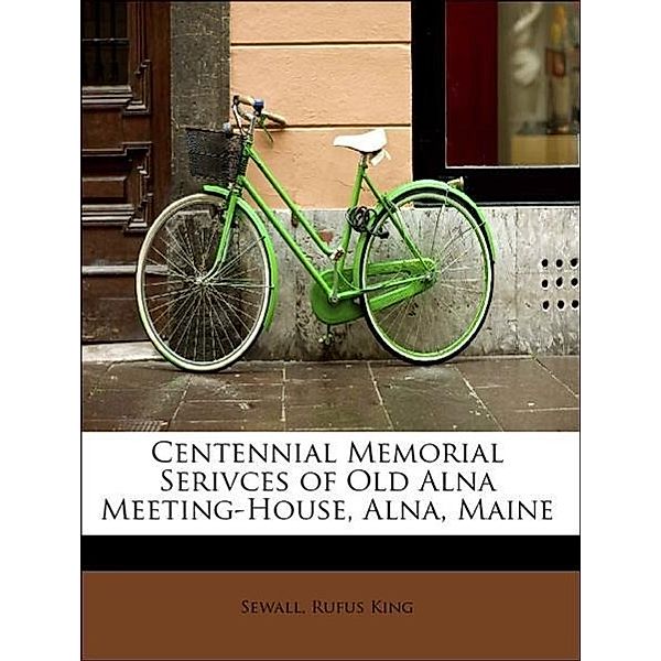 Centennial Memorial Serivces of Old Alna Meeting-House, Alna, Maine, Sewall, Rufus King