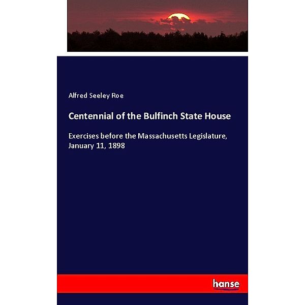 Centennial of the Bulfinch State House, Alfred Seeley Roe
