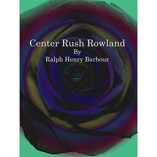 Center Rush Rowland, Ralph Henry Barbour