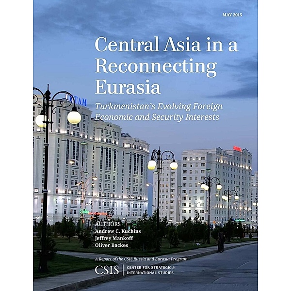 Central Asia in a Reconnecting Eurasia / CSIS Reports, Andrew C. Kuchins, Jeffrey Mankoff, Oliver Backes