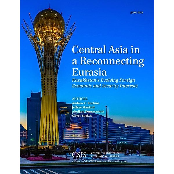 Central Asia in a Reconnecting Eurasia / CSIS Reports, Andrew C. Kuchins, Jeffrey Mankoff, Oliver Backes