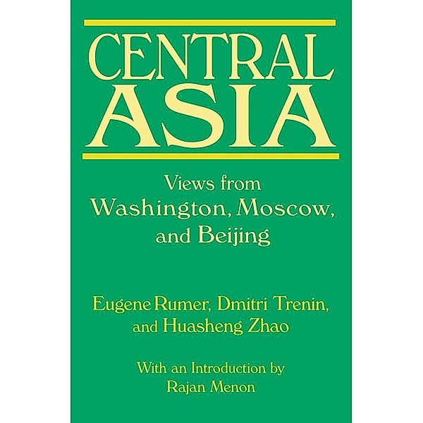Central Asia: Views from Washington, Moscow, and Beijing, Eugene B. Rumer, Dmitri Trenin, Huasheng Zhao