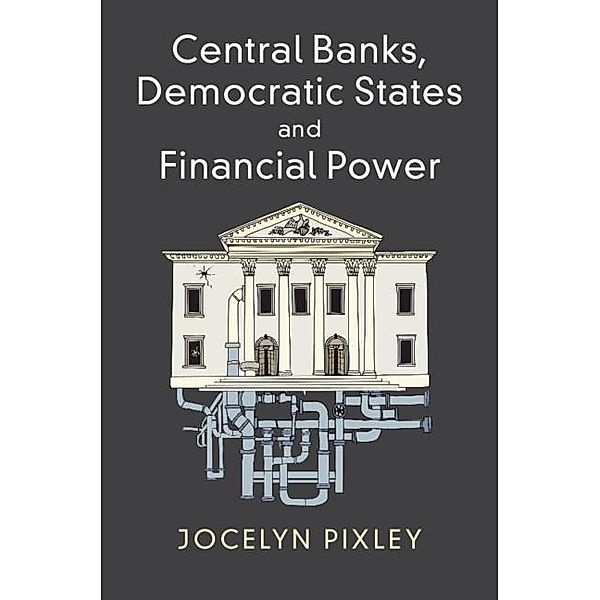Central Banks, Democratic States and Financial Power, Jocelyn Pixley