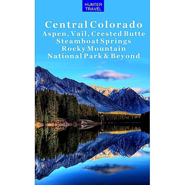 Central Colorado - Aspen, Vail, Crested Butte, Steamboat Springs, Rocky Mountain National Park & Beyond / Hunter Publishing, Curtis Casewit