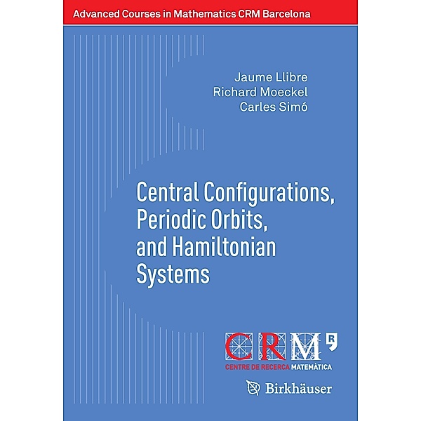 Central Configurations, Periodic Orbits, and Hamiltonian Systems, Jaume Llibre, Richard Moeckel, Carles Simó