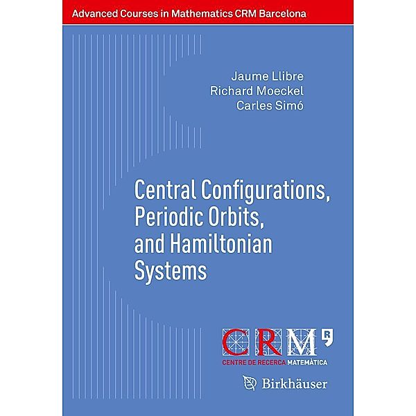 Central Configurations, Periodic Orbits, and Hamiltonian Systems / Advanced Courses in Mathematics - CRM Barcelona, Jaume Llibre, Richard Moeckel, Carles Simó