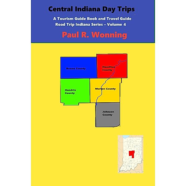 Central Indiana Day Trips (Road Trip Indiana Series, #5) / Road Trip Indiana Series, Paul R. Wonning