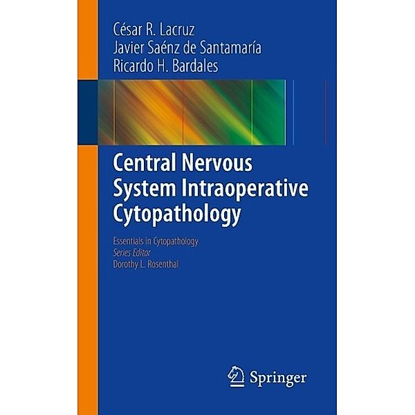 Central Nervous System Intraoperative Cytopathology / Essentials in Cytopathology Bd.13, César R. Lacruz, Javier Saénz de Santamaría, Ricardo H. Bardales