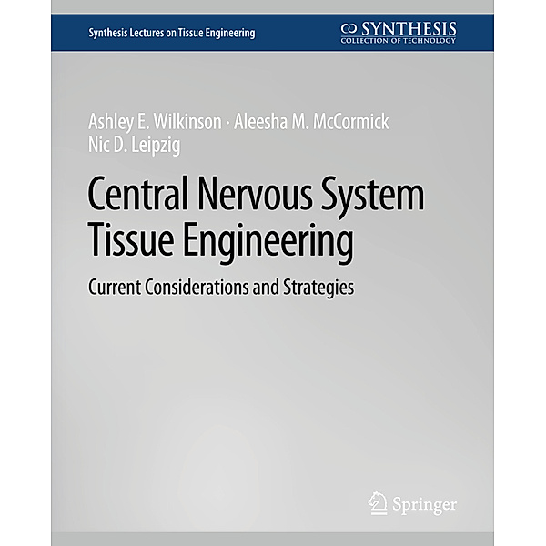 Central Nervous System Tissue Engineering, Ashley E. Wilkinson, Aleesha M. McCormick, Nic D. Leipzig