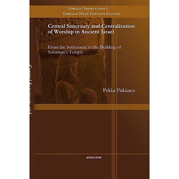 Central Sanctuary and Centralization of Worship in Ancient Israel, Pekka Pitkänen