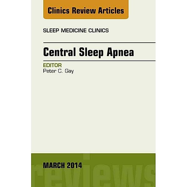 Central Sleep Apnea, An Issue of Sleep Medicine Clinics, Peter C. Gay