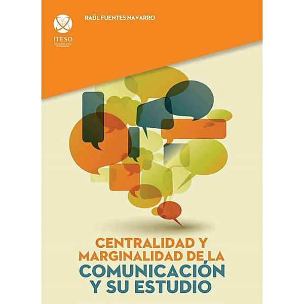 Centralidad y marginalidad de la comunicación y su estudio, Raúl Fuentes Navarro