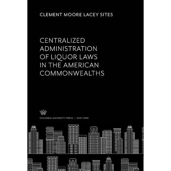 Centralized Administration of Liquor Laws in the American Commonwealths, Clement Moore Lacey Sites