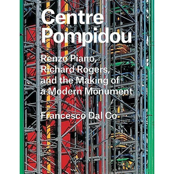Centre Pompidou - Renzo Piano, Richard Rogers, and the Making of a Modern Monument, Francesco Dal Co