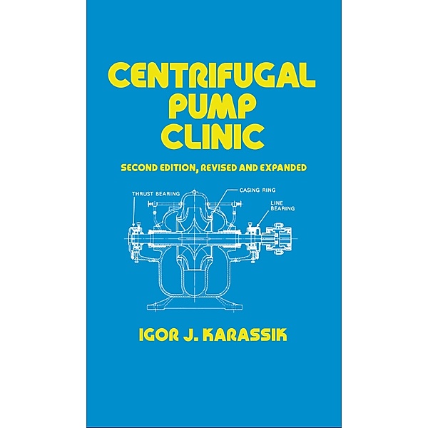 Centrifugal Pump Clinic, Revised and Expanded, Igor J. Karassik