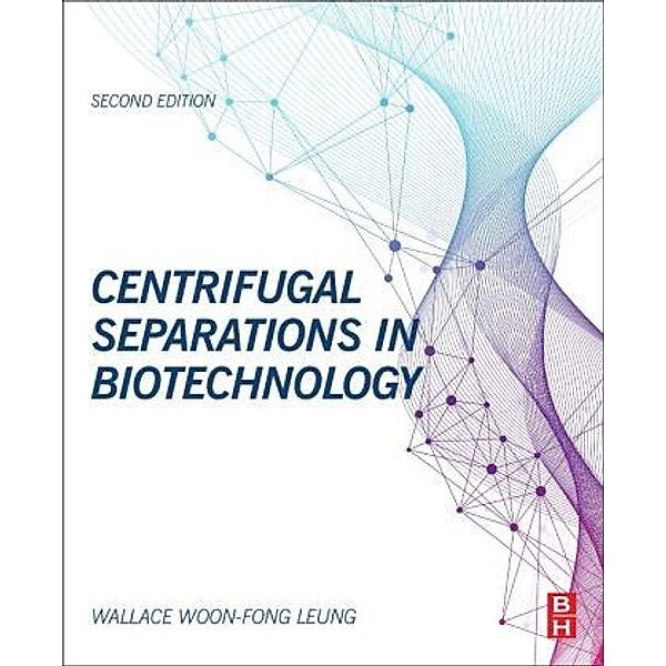 Centrifugal Separations in Biotechnology, Wallace Woon-Fong Leung