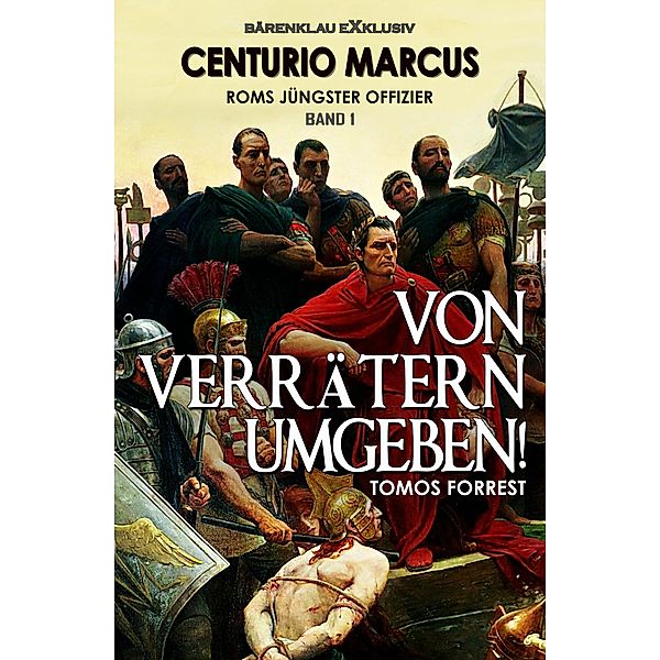 Centurio Marcus, Roms jüngster Offizier - Band 1: Von Verrätern umgeben!, Tomos Forrest