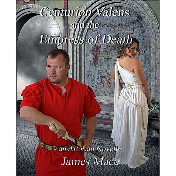 Centurion Valens and the Empress of Death, James Mace