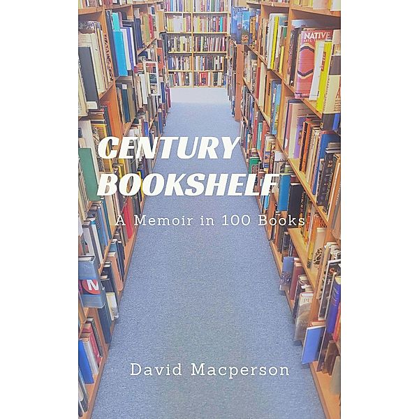 Century Bookshelf: A Memoir in a 100 Books, David Macpherson