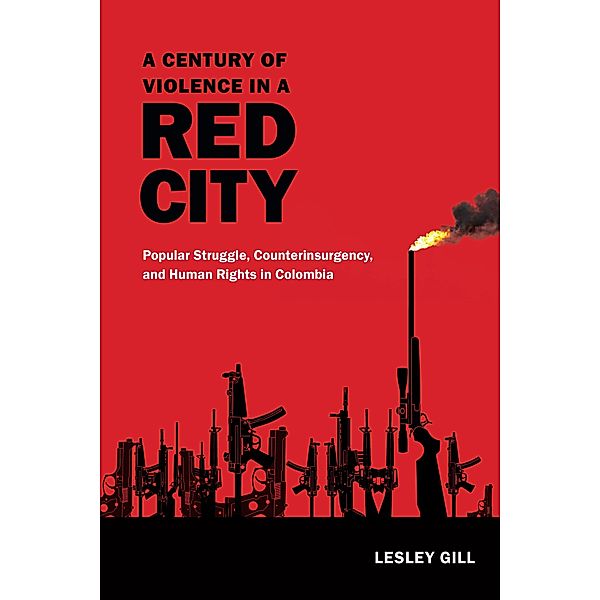 Century of Violence in a Red City, Gill Lesley Gill