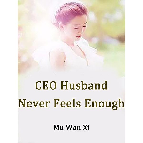 CEO Husband Never Feels Enough / Funstory, Mu WanXi