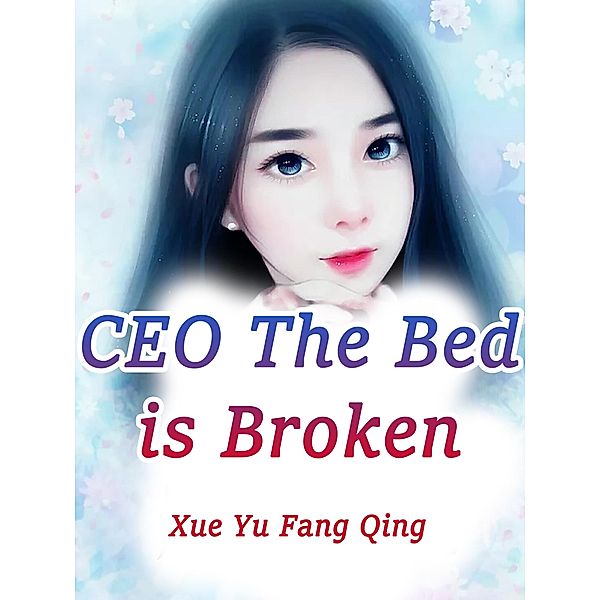 CEO! The Bed is Broken! / Funstory, Xue YuFangQing