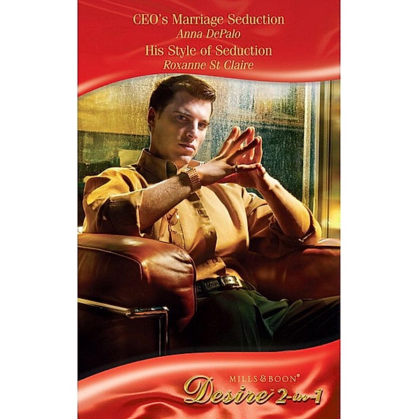 CEO's Marriage Seduction / His Style of Seduction: CEO's Marriage Seduction / His Style of Seduction (Mills & Boon Desire) / Mills & Boon Desire, Anna Depalo, Roxanne St. Claire